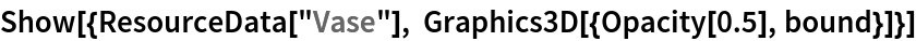 Show[{ResourceData[\!\(\*
TagBox["\"\<Vase\>\"",
#& ,
BoxID -> "ResourceTag-Vase-Input",
AutoDelete->True]\)], Graphics3D[{Opacity[0.5], bound}]}]