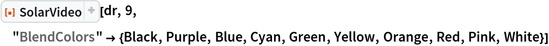 ResourceFunction["SolarVideo"][dr, 9, "BlendColors" -> {Black, Purple, Blue, Cyan, Green, Yellow, Orange, Red, Pink, White}]