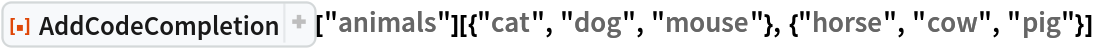 ResourceFunction["AddCodeCompletion"]["animals"][{"cat", "dog", "mouse"}, {"horse", "cow", "pig"}]