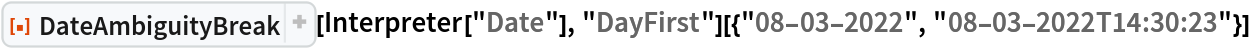 ResourceFunction[
  "DateAmbiguityBreak", ResourceSystemBase -> "https://www.wolframcloud.com/obj/resourcesystem/api/1.0"][Interpreter["Date"], "DayFirst"][{"08-03-2022", "08-03-2022T14:30:23"}]