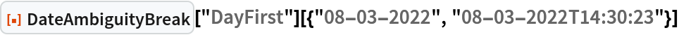 ResourceFunction["DateAmbiguityBreak"]["DayFirst"][{"08-03-2022", "08-03-2022T14:30:23"}]