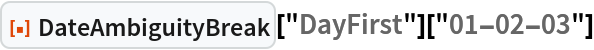 ResourceFunction["DateAmbiguityBreak"]["DayFirst"]["01-02-03"]