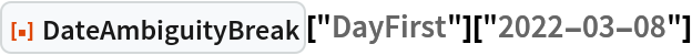 ResourceFunction["DateAmbiguityBreak"]["DayFirst"]["2022-03-08"]