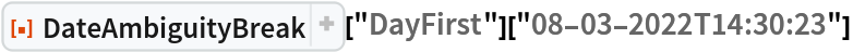 ResourceFunction[
  "DateAmbiguityBreak", ResourceSystemBase -> "https://www.wolframcloud.com/obj/resourcesystem/api/1.0"]["DayFirst"]["08-03-2022T14:30:23"]