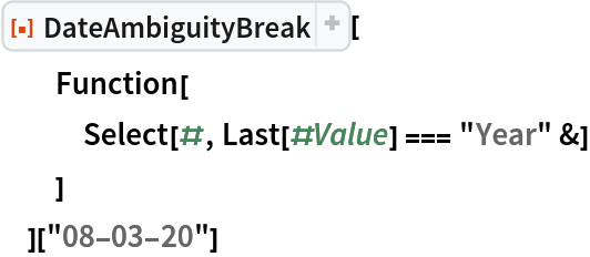 ResourceFunction[
  "DateAmbiguityBreak", ResourceSystemBase -> "https://www.wolframcloud.com/obj/resourcesystem/api/1.0"][
  Function[
   Select[#, Last[#Value] === "Year" &]
   ]
  ]["08-03-20"]