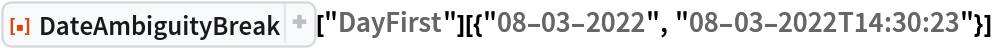 ResourceFunction[
  "DateAmbiguityBreak", ResourceSystemBase -> "https://www.wolframcloud.com/obj/resourcesystem/api/1.0"]["DayFirst"][{"08-03-2022", "08-03-2022T14:30:23"}]