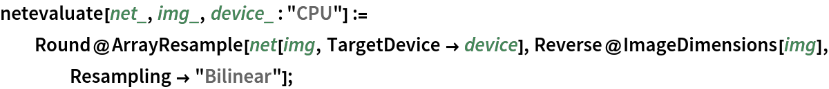 netevaluate[net_, img_, device_ : "CPU"] := Round@ArrayResample[net[img, TargetDevice -> device], Reverse@ImageDimensions[img], Resampling -> "Bilinear"];