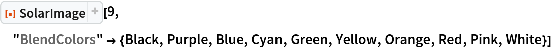 ResourceFunction[
 "SolarImage", ResourceSystemBase -> "https://www.wolframcloud.com/obj/resourcesystem/api/1.0"][9, "BlendColors" -> {Black, Purple, Blue, Cyan, Green, Yellow, Orange, Red, Pink, White}]