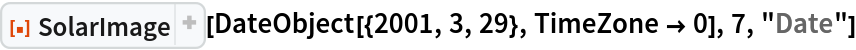 ResourceFunction["SolarImage"][
 DateObject[{2001, 3, 29}, TimeZone -> 0], 7, "Date"]