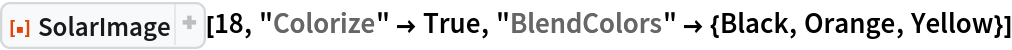 ResourceFunction["SolarImage"][18, "Colorize" -> True, "BlendColors" -> {Black, Orange, Yellow}]