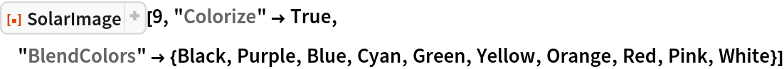 ResourceFunction["SolarImage"][9, "Colorize" -> True, "BlendColors" -> {Black, Purple, Blue, Cyan, Green, Yellow, Orange, Red, Pink, White}]
