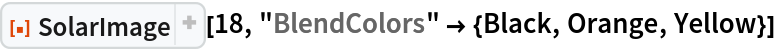 ResourceFunction[
 "SolarImage", ResourceSystemBase -> "https://www.wolframcloud.com/obj/resourcesystem/api/1.0"][18, "BlendColors" -> {Black, Orange, Yellow}]