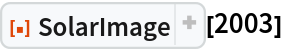ResourceFunction[
 "SolarImage", ResourceSystemBase -> "https://www.wolframcloud.com/obj/resourcesystem/api/1.0"][2003]