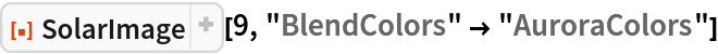 ResourceFunction[
 "SolarImage", ResourceSystemBase -> "https://www.wolframcloud.com/obj/resourcesystem/api/1.0"][9, "BlendColors" -> "AuroraColors"]