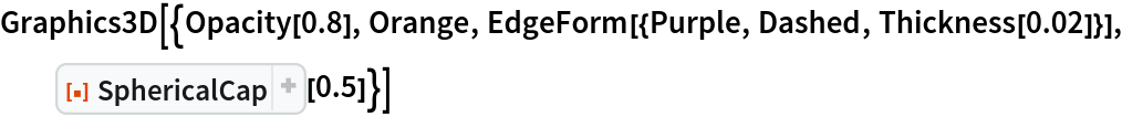 Graphics3D[{Opacity[0.8], Orange, EdgeForm[{Purple, Dashed, Thickness[0.02]}], ResourceFunction["SphericalCap"][0.5]}]
