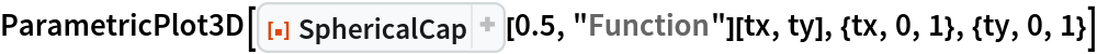 ParametricPlot3D[
 ResourceFunction["SphericalCap"][0.5, "Function"][tx, ty], {tx, 0, 1}, {ty, 0, 1}]