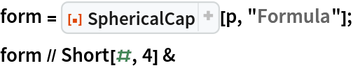 form = ResourceFunction["SphericalCap"][p, "Formula"];
form // Short[#, 4] &