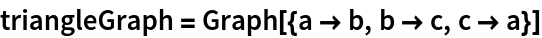 triangleGraph = Graph[{a -> b, b -> c, c -> a}]