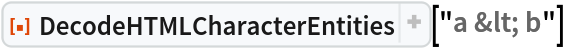 ResourceFunction[
 "DecodeHTMLCharacterEntities", ResourceSystemBase -> "https://www.wolframcloud.com/obj/resourcesystem/api/1.0"]["a &lt; b"]