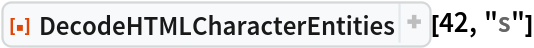 ResourceFunction[
 "DecodeHTMLCharacterEntities", ResourceSystemBase -> "https://www.wolframcloud.com/obj/resourcesystem/api/1.0"][42, "s"]