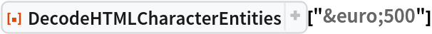 ResourceFunction[
 "DecodeHTMLCharacterEntities", ResourceSystemBase -> "https://www.wolframcloud.com/obj/resourcesystem/api/1.0"]["&euro;500"]