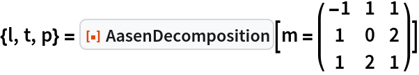 {l, t, p} = ResourceFunction["AasenDecomposition"][\!\(\*
TagBox[
RowBox[{"m", "=", 
RowBox[{"(", "", GridBox[{
{
RowBox[{"-", "1"}], "1", "1"},
{"1", "0", "2"},
{"1", "2", "1"}
},
GridBoxAlignment->{"Columns" -> {{Center}}, "Rows" -> {{Baseline}}},
GridBoxSpacings->{"Columns" -> {
Offset[
            0.27999999999999997`], {
Offset[0.7]}, 
Offset[0.27999999999999997`]}, "Rows" -> {
Offset[0.2], {
Offset[0.4]}, 
Offset[0.2]}}], "", ")"}]}],
Function[BoxForm`e$, 
MatrixForm[BoxForm`e$]]]\)]