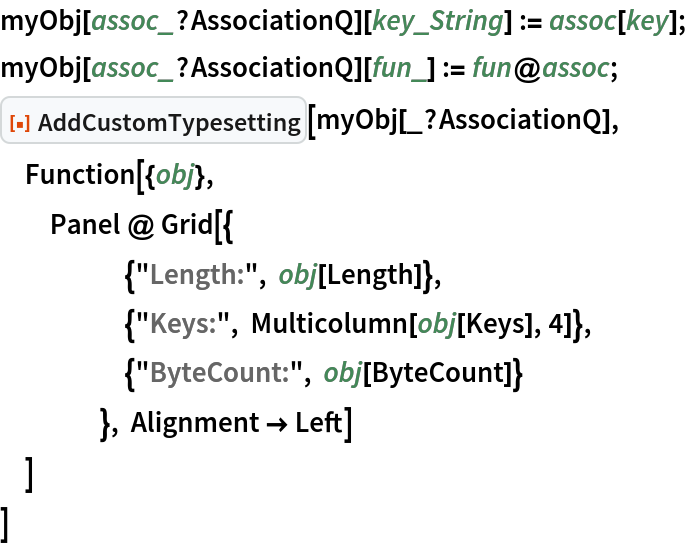 myObj[assoc_?AssociationQ][key_String] := assoc[key];
myObj[assoc_?AssociationQ][fun_] := fun@assoc;
ResourceFunction["AddCustomTypesetting"][myObj[_?AssociationQ], Function[{obj},
  Panel @ Grid[{
     {"Length:", obj[Length]},
     {"Keys:", Multicolumn[obj[Keys], 4]},
     {"ByteCount:", obj[ByteCount]}
     }, Alignment -> Left]
  ]
 ]