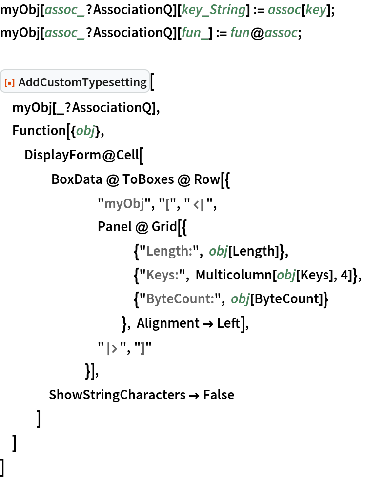 myObj[assoc_?AssociationQ][key_String] := assoc[key];
myObj[assoc_?AssociationQ][fun_] := fun@assoc;

ResourceFunction["AddCustomTypesetting"][
 myObj[_?AssociationQ], Function[{obj},
  DisplayForm@Cell[
     BoxData @ ToBoxes @ Row[{
        "myObj", "[", "\[LeftAssociation]",
        Panel @ Grid[{
           {"Length:", obj[Length]},
           {"Keys:", Multicolumn[obj[Keys], 4]},
           {"ByteCount:", obj[ByteCount]}
           }, Alignment -> Left],
        "\[RightAssociation]", "]"
        }],
    ShowStringCharacters -> False
    ]
  ]
 ]