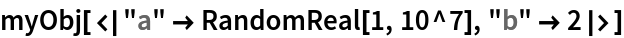 myObj[<|"a" -> RandomReal[1, 10^7], "b" -> 2|>]