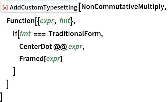 ResourceFunction["AddCustomTypesetting"][NonCommutativeMultiply,
 Function[{expr, fmt},
  If[fmt === TraditionalForm,
   CenterDot @@ expr,
   Framed[expr]
   ]
  ]
 ]