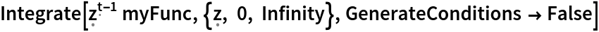 Integrate[\[FormalZ]^(\[FormalT] - 1) myFunc, {\[FormalZ], 0, Infinity}, GenerateConditions -> False]