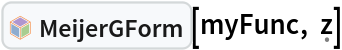 InterpretationBox[FrameBox[TagBox[TooltipBox[PaneBox[GridBox[List[List[GraphicsBox[List[Thickness[0.0025`], List[FaceForm[List[RGBColor[0.9607843137254902`, 0.5058823529411764`, 0.19607843137254902`], Opacity[1.`]]], FilledCurveBox[List[List[List[0, 2, 0], List[0, 1, 0], List[0, 1, 0], List[0, 1, 0], List[0, 1, 0]], List[List[0, 2, 0], List[0, 1, 0], List[0, 1, 0], List[0, 1, 0], List[0, 1, 0]], List[List[0, 2, 0], List[0, 1, 0], List[0, 1, 0], List[0, 1, 0], List[0, 1, 0], List[0, 1, 0]], List[List[0, 2, 0], List[1, 3, 3], List[0, 1, 0], List[1, 3, 3], List[0, 1, 0], List[1, 3, 3], List[0, 1, 0], List[1, 3, 3], List[1, 3, 3], List[0, 1, 0], List[1, 3, 3], List[0, 1, 0], List[1, 3, 3]]], List[List[List[205.`, 22.863691329956055`], List[205.`, 212.31669425964355`], List[246.01799774169922`, 235.99870109558105`], List[369.0710144042969`, 307.0436840057373`], List[369.0710144042969`, 117.59068870544434`], List[205.`, 22.863691329956055`]], List[List[30.928985595703125`, 307.0436840057373`], List[153.98200225830078`, 235.99870109558105`], List[195.`, 212.31669425964355`], List[195.`, 22.863691329956055`], List[30.928985595703125`, 117.59068870544434`], List[30.928985595703125`, 307.0436840057373`]], List[List[200.`, 410.42970085144043`], List[364.0710144042969`, 315.7036876678467`], List[241.01799774169922`, 244.65868949890137`], List[200.`, 220.97669792175293`], List[158.98200225830078`, 244.65868949890137`], List[35.928985595703125`, 315.7036876678467`], List[200.`, 410.42970085144043`]], List[List[376.5710144042969`, 320.03370475769043`], List[202.5`, 420.53370475769043`], List[200.95300006866455`, 421.42667961120605`], List[199.04699993133545`, 421.42667961120605`], List[197.5`, 420.53370475769043`], List[23.428985595703125`, 320.03370475769043`], List[21.882003784179688`, 319.1406993865967`], List[20.928985595703125`, 317.4896984100342`], List[20.928985595703125`, 315.7036876678467`], List[20.928985595703125`, 114.70369529724121`], List[20.928985595703125`, 112.91769218444824`], List[21.882003784179688`, 111.26669120788574`], List[23.428985595703125`, 110.37369346618652`], List[197.5`, 9.87369155883789`], List[198.27300024032593`, 9.426692008972168`], List[199.13700008392334`, 9.203690528869629`], List[200.`, 9.203690528869629`], List[200.86299991607666`, 9.203690528869629`], List[201.72699999809265`, 9.426692008972168`], List[202.5`, 9.87369155883789`], List[376.5710144042969`, 110.37369346618652`], List[378.1179962158203`, 111.26669120788574`], List[379.0710144042969`, 112.91769218444824`], List[379.0710144042969`, 114.70369529724121`], List[379.0710144042969`, 315.7036876678467`], List[379.0710144042969`, 317.4896984100342`], List[378.1179962158203`, 319.1406993865967`], List[376.5710144042969`, 320.03370475769043`]]]]], List[FaceForm[List[RGBColor[0.5529411764705883`, 0.6745098039215687`, 0.8117647058823529`], Opacity[1.`]]], FilledCurveBox[List[List[List[0, 2, 0], List[0, 1, 0], List[0, 1, 0], List[0, 1, 0]]], List[List[List[44.92900085449219`, 282.59088134765625`], List[181.00001525878906`, 204.0298843383789`], List[181.00001525878906`, 46.90887451171875`], List[44.92900085449219`, 125.46986389160156`], List[44.92900085449219`, 282.59088134765625`]]]]], List[FaceForm[List[RGBColor[0.6627450980392157`, 0.803921568627451`, 0.5686274509803921`], Opacity[1.`]]], FilledCurveBox[List[List[List[0, 2, 0], List[0, 1, 0], List[0, 1, 0], List[0, 1, 0]]], List[List[List[355.0710144042969`, 282.59088134765625`], List[355.0710144042969`, 125.46986389160156`], List[219.`, 46.90887451171875`], List[219.`, 204.0298843383789`], List[355.0710144042969`, 282.59088134765625`]]]]], List[FaceForm[List[RGBColor[0.6901960784313725`, 0.5882352941176471`, 0.8117647058823529`], Opacity[1.`]]], FilledCurveBox[List[List[List[0, 2, 0], List[0, 1, 0], List[0, 1, 0], List[0, 1, 0]]], List[List[List[200.`, 394.0606994628906`], List[336.0710144042969`, 315.4997024536133`], List[200.`, 236.93968200683594`], List[63.928985595703125`, 315.4997024536133`], List[200.`, 394.0606994628906`]]]]]], List[Rule[BaselinePosition, Scaled[0.15`]], Rule[ImageSize, 10], Rule[ImageSize, 15]]], StyleBox[RowBox[List["MeijerGForm", " "]], Rule[ShowAutoStyles, False], Rule[ShowStringCharacters, False], Rule[FontSize, Times[0.9`, Inherited]], Rule[FontColor, GrayLevel[0.1`]]]]], Rule[GridBoxSpacings, List[Rule["Columns", List[List[0.25`]]]]]], Rule[Alignment, List[Left, Baseline]], Rule[BaselinePosition, Baseline], Rule[FrameMargins, List[List[3, 0], List[0, 0]]], Rule[BaseStyle, List[Rule[LineSpacing, List[0, 0]], Rule[LineBreakWithin, False]]]], RowBox[List["PacletSymbol", "[", RowBox[List["\"WolframAlphaMath/SpecialFunctionsAndCalculus\"", ",", "\"WolframAlphaMath`SpecialFunctionsAndCalculus`MeijerGForm\""]], "]"]], Rule[TooltipStyle, List[Rule[ShowAutoStyles, True], Rule[ShowStringCharacters, True]]]], Function[Annotation[Slot[1], Style[Defer[PacletSymbol["WolframAlphaMath/SpecialFunctionsAndCalculus", "WolframAlphaMath`SpecialFunctionsAndCalculus`MeijerGForm"]], Rule[ShowStringCharacters, True]], "Tooltip"]]], Rule[Background, RGBColor[0.968`, 0.976`, 0.984`]], Rule[BaselinePosition, Baseline], Rule[DefaultBaseStyle, List[]], Rule[FrameMargins, List[List[0, 0], List[1, 1]]], Rule[FrameStyle, RGBColor[0.831`, 0.847`, 0.85`]], Rule[RoundingRadius, 4]], PacletSymbol["WolframAlphaMath/SpecialFunctionsAndCalculus", "WolframAlphaMath`SpecialFunctionsAndCalculus`MeijerGForm"], Rule[Selectable, False], Rule[SelectWithContents, True], Rule[BoxID, "PacletSymbolBox"]][myFunc, \[FormalZ]]