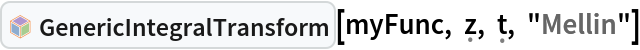 InterpretationBox[FrameBox[TagBox[TooltipBox[PaneBox[GridBox[List[List[GraphicsBox[List[Thickness[0.0025`], List[FaceForm[List[RGBColor[0.9607843137254902`, 0.5058823529411764`, 0.19607843137254902`], Opacity[1.`]]], FilledCurveBox[List[List[List[0, 2, 0], List[0, 1, 0], List[0, 1, 0], List[0, 1, 0], List[0, 1, 0]], List[List[0, 2, 0], List[0, 1, 0], List[0, 1, 0], List[0, 1, 0], List[0, 1, 0]], List[List[0, 2, 0], List[0, 1, 0], List[0, 1, 0], List[0, 1, 0], List[0, 1, 0], List[0, 1, 0]], List[List[0, 2, 0], List[1, 3, 3], List[0, 1, 0], List[1, 3, 3], List[0, 1, 0], List[1, 3, 3], List[0, 1, 0], List[1, 3, 3], List[1, 3, 3], List[0, 1, 0], List[1, 3, 3], List[0, 1, 0], List[1, 3, 3]]], List[List[List[205.`, 22.863691329956055`], List[205.`, 212.31669425964355`], List[246.01799774169922`, 235.99870109558105`], List[369.0710144042969`, 307.0436840057373`], List[369.0710144042969`, 117.59068870544434`], List[205.`, 22.863691329956055`]], List[List[30.928985595703125`, 307.0436840057373`], List[153.98200225830078`, 235.99870109558105`], List[195.`, 212.31669425964355`], List[195.`, 22.863691329956055`], List[30.928985595703125`, 117.59068870544434`], List[30.928985595703125`, 307.0436840057373`]], List[List[200.`, 410.42970085144043`], List[364.0710144042969`, 315.7036876678467`], List[241.01799774169922`, 244.65868949890137`], List[200.`, 220.97669792175293`], List[158.98200225830078`, 244.65868949890137`], List[35.928985595703125`, 315.7036876678467`], List[200.`, 410.42970085144043`]], List[List[376.5710144042969`, 320.03370475769043`], List[202.5`, 420.53370475769043`], List[200.95300006866455`, 421.42667961120605`], List[199.04699993133545`, 421.42667961120605`], List[197.5`, 420.53370475769043`], List[23.428985595703125`, 320.03370475769043`], List[21.882003784179688`, 319.1406993865967`], List[20.928985595703125`, 317.4896984100342`], List[20.928985595703125`, 315.7036876678467`], List[20.928985595703125`, 114.70369529724121`], List[20.928985595703125`, 112.91769218444824`], List[21.882003784179688`, 111.26669120788574`], List[23.428985595703125`, 110.37369346618652`], List[197.5`, 9.87369155883789`], List[198.27300024032593`, 9.426692008972168`], List[199.13700008392334`, 9.203690528869629`], List[200.`, 9.203690528869629`], List[200.86299991607666`, 9.203690528869629`], List[201.72699999809265`, 9.426692008972168`], List[202.5`, 9.87369155883789`], List[376.5710144042969`, 110.37369346618652`], List[378.1179962158203`, 111.26669120788574`], List[379.0710144042969`, 112.91769218444824`], List[379.0710144042969`, 114.70369529724121`], List[379.0710144042969`, 315.7036876678467`], List[379.0710144042969`, 317.4896984100342`], List[378.1179962158203`, 319.1406993865967`], List[376.5710144042969`, 320.03370475769043`]]]]], List[FaceForm[List[RGBColor[0.5529411764705883`, 0.6745098039215687`, 0.8117647058823529`], Opacity[1.`]]], FilledCurveBox[List[List[List[0, 2, 0], List[0, 1, 0], List[0, 1, 0], List[0, 1, 0]]], List[List[List[44.92900085449219`, 282.59088134765625`], List[181.00001525878906`, 204.0298843383789`], List[181.00001525878906`, 46.90887451171875`], List[44.92900085449219`, 125.46986389160156`], List[44.92900085449219`, 282.59088134765625`]]]]], List[FaceForm[List[RGBColor[0.6627450980392157`, 0.803921568627451`, 0.5686274509803921`], Opacity[1.`]]], FilledCurveBox[List[List[List[0, 2, 0], List[0, 1, 0], List[0, 1, 0], List[0, 1, 0]]], List[List[List[355.0710144042969`, 282.59088134765625`], List[355.0710144042969`, 125.46986389160156`], List[219.`, 46.90887451171875`], List[219.`, 204.0298843383789`], List[355.0710144042969`, 282.59088134765625`]]]]], List[FaceForm[List[RGBColor[0.6901960784313725`, 0.5882352941176471`, 0.8117647058823529`], Opacity[1.`]]], FilledCurveBox[List[List[List[0, 2, 0], List[0, 1, 0], List[0, 1, 0], List[0, 1, 0]]], List[List[List[200.`, 394.0606994628906`], List[336.0710144042969`, 315.4997024536133`], List[200.`, 236.93968200683594`], List[63.928985595703125`, 315.4997024536133`], List[200.`, 394.0606994628906`]]]]]], List[Rule[BaselinePosition, Scaled[0.15`]], Rule[ImageSize, 10], Rule[ImageSize, 15]]], StyleBox[RowBox[List["GenericIntegralTransform", " "]], Rule[ShowAutoStyles, False], Rule[ShowStringCharacters, False], Rule[FontSize, Times[0.9`, Inherited]], Rule[FontColor, GrayLevel[0.1`]]]]], Rule[GridBoxSpacings, List[Rule["Columns", List[List[0.25`]]]]]], Rule[Alignment, List[Left, Baseline]], Rule[BaselinePosition, Baseline], Rule[FrameMargins, List[List[3, 0], List[0, 0]]], Rule[BaseStyle, List[Rule[LineSpacing, List[0, 0]], Rule[LineBreakWithin, False]]]], RowBox[List["PacletSymbol", "[", RowBox[List["\"WolframAlphaMath/SpecialFunctionsAndCalculus\"", ",", "\"WolframAlphaMath`SpecialFunctionsAndCalculus`GenericIntegralTransform\""]], "]"]], Rule[TooltipStyle, List[Rule[ShowAutoStyles, True], Rule[ShowStringCharacters, True]]]], Function[Annotation[Slot[1], Style[Defer[PacletSymbol["WolframAlphaMath/SpecialFunctionsAndCalculus", "WolframAlphaMath`SpecialFunctionsAndCalculus`GenericIntegralTransform"]], Rule[ShowStringCharacters, True]], "Tooltip"]]], Rule[Background, RGBColor[0.968`, 0.976`, 0.984`]], Rule[BaselinePosition, Baseline], Rule[DefaultBaseStyle, List[]], Rule[FrameMargins, List[List[0, 0], List[1, 1]]], Rule[FrameStyle, RGBColor[0.831`, 0.847`, 0.85`]], Rule[RoundingRadius, 4]], PacletSymbol["WolframAlphaMath/SpecialFunctionsAndCalculus", "WolframAlphaMath`SpecialFunctionsAndCalculus`GenericIntegralTransform"], Rule[Selectable, False], Rule[SelectWithContents, True], Rule[BoxID, "PacletSymbolBox"]][myFunc, \[FormalZ], \[FormalT], "Mellin"]