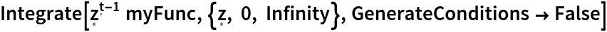 Integrate[\[FormalZ]^(\[FormalT] - 1) myFunc, {\[FormalZ], 0, Infinity}, GenerateConditions -> False]