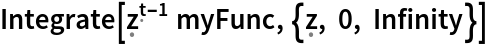 Integrate[\[FormalZ]^(\[FormalT] - 1) myFunc, {\[FormalZ], 0, Infinity}]