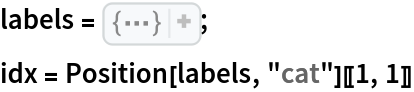 labels = {"person", "bicycle", "car", "motorcycle", "airplane", "bus",
    "train", "truck", "boat", "traffic light", "fire hydrant", "stop sign", "parking meter", "bench", "bird", "cat", "dog", "horse", "sheep", "cow", "elephant", "bear", "zebra", "giraffe", "backpack", "umbrella", "handbag", "tie", "suitcase", "frisbee", "skis", "snowboard", "sports ball", "kite", "baseball bat", "baseball glove", "skateboard", "surfboard", "tennis racket", "bottle", "wine glass", "cup", "fork", "knife", "spoon", "bowl", "banana", "apple", "sandwich", "orange", "broccoli", "carrot", "hot dog", "pizza", "donut", "cake", "chair", "couch", "potted plant", "bed", "dining table", "toilet", "tv", "laptop", "mouse", "remote", "keyboard", "cell phone", "microwave", "oven", "toaster", "sink", "refrigerator", "book", "clock", "vase", "scissors", "teddy bear", "hair drier", "toothbrush"};
idx = Position[labels, "cat"][[1, 1]]