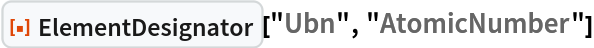 ResourceFunction["ElementDesignator"]["Ubn", "AtomicNumber"]