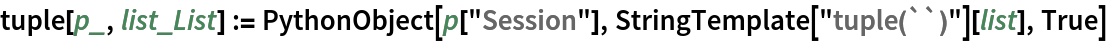 tuple[p_, list_List] := PythonObject[p["Session"], StringTemplate["tuple(``)"][list], True]