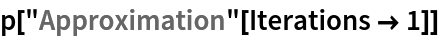 p["Approximation"[Iterations -> 1]]