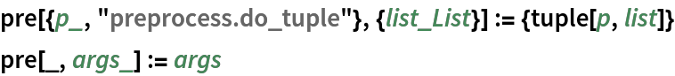 pre[{p_, "preprocess.do_tuple"}, {list_List}] := {tuple[p, list]}
pre[_, args_] := args