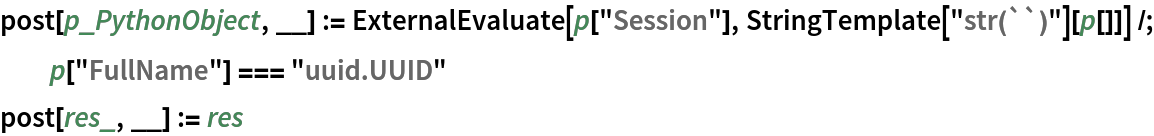 post[p_PythonObject, __] := ExternalEvaluate[p["Session"], StringTemplate["str(``)"][p[]]] /; p["FullName"] === "uuid.UUID"
post[res_, __] := res