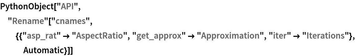 PythonObject["API", "Rename"["cnames", {{"asp_rat" -> "AspectRatio", "get_approx" -> "Approximation", "iter" -> "Iterations"}, Automatic}]]