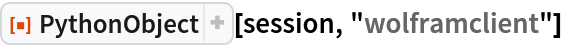 ResourceFunction["PythonObject"][session, "wolframclient"]