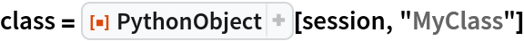 class = ResourceFunction["PythonObject"][session, "MyClass"]