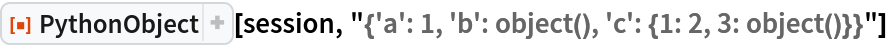 ResourceFunction["PythonObject", ResourceVersion->"1.1.0"][session, "{'a': 1, 'b': object(), 'c': {1: 2, 3: object()}}"]