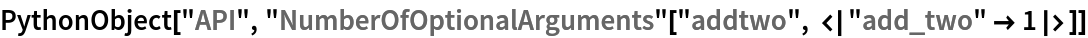 PythonObject["API", "NumberOfOptionalArguments"["addtwo", <|"add_two" -> 1|>]]