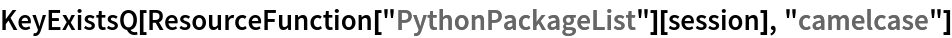 KeyExistsQ[
 ResourceFunction["PythonPackageList"][session], "camelcase"]