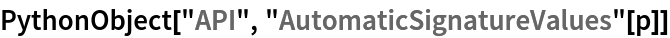 PythonObject["API", "AutomaticSignatureValues"[p]]