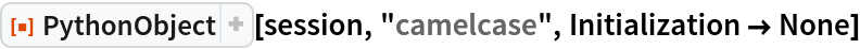 ResourceFunction["PythonObject"][session, "camelcase", Initialization -> None]