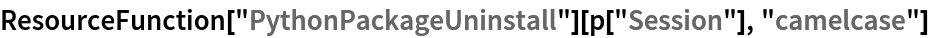 ResourceFunction["PythonPackageUninstall"][p["Session"], "camelcase"]